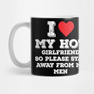 I Love My Hot Girlfriend So Please Stay Away From Me Mug